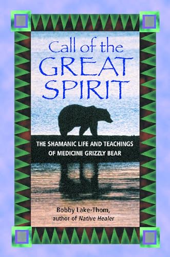 Call of the Great Spirit: The Shamanic Life and Teachings of Medicine Grizzly Bear