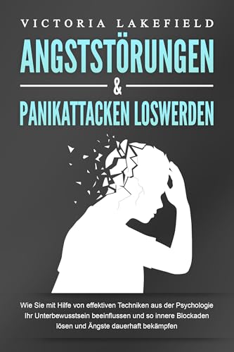 ANGSTSTÖRUNGEN & PANIKATTACKEN LOSWERDEN: Wie Sie mit Hilfe von effektiven Techniken aus der Psychologie Ihr Unterbewusstsein beeinflussen und so innere Blockaden lösen und Ängste dauerhaft bekämpfen von EoB