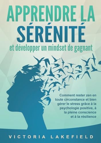 APPRENDRE LA SÉRÉNITÉ et développer un mindset de gagnant: Comment rester zen en toute circonstance et bien gérer le stress grâce à la psychologie positive, à la pleine conscience et à la résilience APPRENDRE LA SÉRÉNITÉ et développer un mindset de gagnant: Comment rester zen en toute circonstance et bien gérer le stress grâce à la psychologie positive, à la pleine conscience et à la résilience von Orbita Media Gmbh