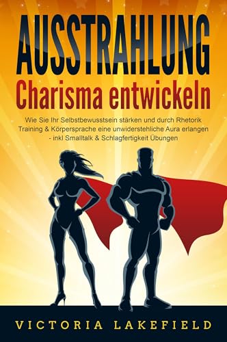 AUSSTRAHLUNG - Charisma entwickeln: Wie Sie Ihr Selbstbewusstsein stärken und durch Rhetorik Training & Körpersprache eine unwiderstehliche Aura erlangen - inkl. Smalltalk & Schlagfertigkeit Übungen von EoB