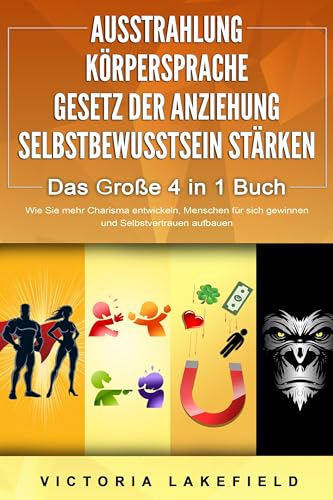 AUSSTRAHLUNG - KÖRPERSPRACHE - GESETZ DER ANZIEHUNG - SELBSTBEWUSSTSEIN STÄRKEN - Das Große 4 in 1 Buch: Wie Sie mehr Charisma entwickeln, Menschen für sich gewinnen und Selbstvertrauen aufbauen von Pegoa Global Media / EoB