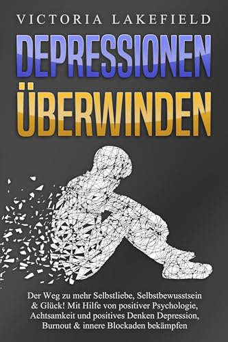 DEPRESSIONEN ÜBERWINDEN: Der Weg zu mehr Selbstliebe, Selbstbewusstsein & Glück! Mit Hilfe von positiver Psychologie, Achtsamkeit und positives Denken Depression, Burnout & innere Blockaden bekämpfen von EoB