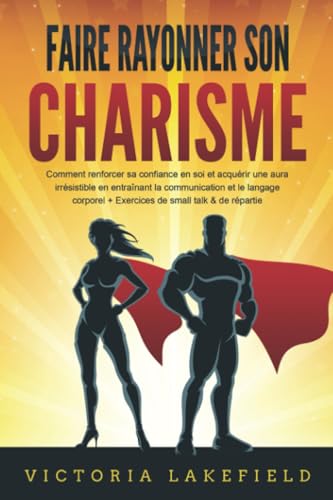 Faire rayonner son CHARISME: Comment renforcer sa confiance en soi et acquérir une aura irrésistible en entraînant la communication et le langage corporel + Exercices de small talk & de répartie von EoB