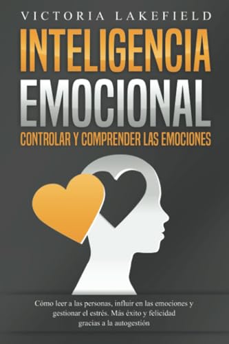 INTELIGENCIA EMOCIONAL - Controlar y comprender las emociones: Cómo leer a las personas, influir en las emociones y gestionar el estrés. Más éxito y felicidad gracias a la autogestión von EoB