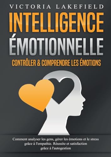 Intelligence Émotionnelle - Contrôler & comprendre les émotions: Comment analyser les gens, gérer les émotions et le stress grâce à l'empathie. Réussite et satisfaction grâce à l'autogestion von Orbita Media