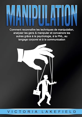 MANIPULATION: Comment reconnaître les techniques de manipulation, analyser les gens & manipuler et convaincre les autres grâce à la psychologie, à la PNL, au langage corporel et à la communication von ORBITA MEDIA