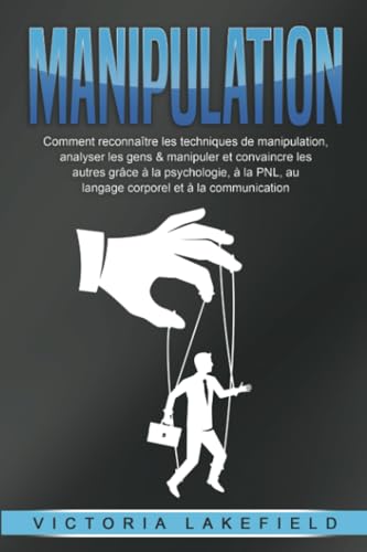 MANIPULATION: Comment reconnaître les techniques de manipulation, analyser les gens & manipuler et convaincre les autres grâce à la psychologie, à la PNL, au langage corporel et à la communication von EoB