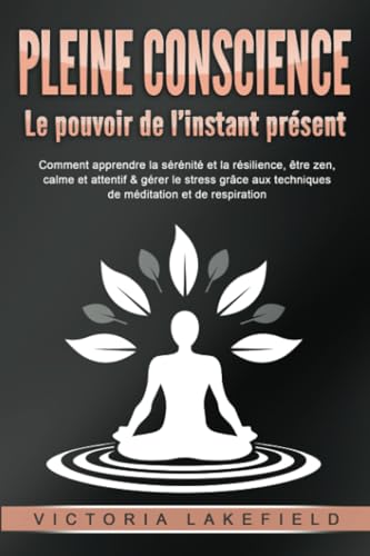 PLEINE CONSCIENCE - Le pouvoir de l'instant présent: Comment apprendre la sérénité et la résilience, être zen, calme et attentif & gérer le stress grâce aux techniques de méditation et de respiration von EoB