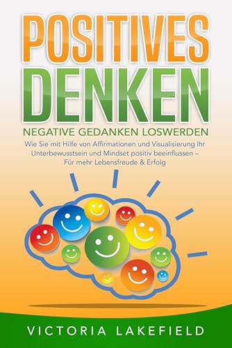 POSITIVES DENKEN - Negative Gedanken loswerden: Wie Sie mit Hilfe von Affirmationen und Visualisierung Ihr Unterbewusstsein und Mindset positiv beeinflussen – Für mehr Lebensfreude & Erfolg POSITIVES DENKEN - Negative Gedanken loswerden: Wie Sie mit Hilfe von Affirmationen und Visualisierung Ihr Unterbewusstsein und Mindset positiv beeinflussen – Für mehr Lebensfreude & Erfolg von Pegoa Global Media