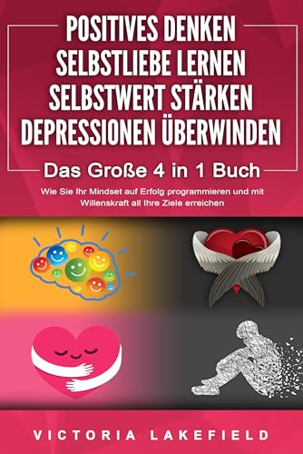 POSITIVES DENKEN - SELBSTLIEBE LERNEN - SELBSTWERT STÄRKEN - DEPRESSIONEN ÜBERWINDEN - Das Große 4 in 1 Buch: Wie Sie endlich negative Gedanken loswerden und zu einer starken Persönlichkeit werden von Pegoa Global Media / EoB