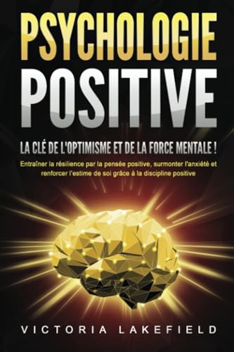 PSYCHOLOGIE POSITIVE - La clé de l'optimisme et de la force mentale !: Entraîner la résilience par la pensée positive, surmonter l'anxiété et renforcer l'estime de soi grâce à la discipline positive von EoB