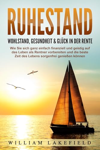 RUHESTAND - Wohlstand, Gesundheit & Glück in der Rente: Wie Sie sich ganz einfach finanziell und geistig auf das Leben als Rentner vorbereiten und die beste Zeit des Lebens sorgenfrei genießen können RUHESTAND - Wohlstand, Gesundheit & Glück in der Rente: Wie Sie sich ganz einfach finanziell und geistig auf das Leben als Rentner vorbereiten und die beste Zeit des Lebens sorgenfrei genießen können