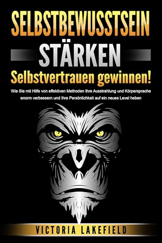 SELBSTBEWUSSTSEIN STÄRKEN - Selbstvertrauen gewinnen!: Wie Sie mit Hilfe von effektiven Methoden Ihre Ausstrahlung und Körpersprache enorm verbessern und Ihre Persönlichkeit auf ein neues Level heben SELBSTBEWUSSTSEIN STÄRKEN - Selbstvertrauen gewinnen!: Wie Sie mit Hilfe von effektiven Methoden Ihre Ausstrahlung und Körpersprache enorm verbessern und Ihre Persönlichkeit auf ein neues Level heben