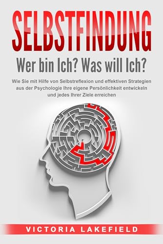 SELBSTFINDUNG - Wer bin Ich? Was will Ich?: Wie Sie mit Hilfe von Selbstreflexion und effektiven Strategien aus der Psychologie Ihre eigene Persönlichkeit entwickeln und jedes Ihrer Ziele erreichen von EoB