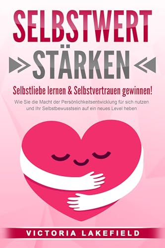 SELBSTWERT STÄRKEN - Selbstliebe lernen & Selbstvertrauen gewinnen!: Wie Sie die Macht der Persönlichkeitsentwicklung für sich nutzen und Ihr Selbstbewusstsein auf ein neues Level heben von EoB
