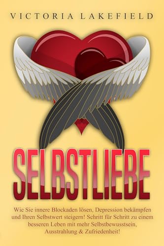 Selbstliebe: Wie Sie innere Blockaden lösen, Depression bekämpfen und Ihren Selbstwert steigern! Schritt für Schritt zu einem besseren Leben mit mehr Selbstbewusstsein, Ausstrahlung & Zufriedenheit! Selbstliebe: Wie Sie innere Blockaden lösen, Depression bekämpfen und Ihren Selbstwert steigern! Schritt für Schritt zu einem besseren Leben mit mehr Selbstbewusstsein, Ausstrahlung & Zufriedenheit! von EoB