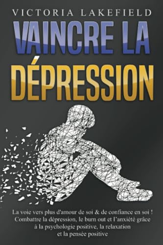 VAINCRE LA DÉPRESSION: La voie vers plus d'amour de soi & de confiance en soi ! Combattre la dépression, le burn out et l'anxiété grâce à la psychologie positive, la relaxation et la pensée positive VAINCRE LA DÉPRESSION: La voie vers plus d'amour de soi & de confiance en soi ! Combattre la dépression, le burn out et l'anxiété grâce à la psychologie positive, la relaxation et la pensée positive von EoB