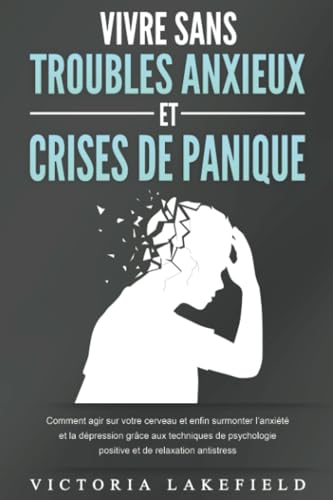 VIVRE SANS TROUBLES ANXIEUX ET CRISES DE PANIQUE: Comment agir sur votre cerveau et enfin surmonter l'anxiété et la dépression grâce aux techniques de psychologie positive et de relaxation antistress VIVRE SANS TROUBLES ANXIEUX ET CRISES DE PANIQUE: Comment agir sur votre cerveau et enfin surmonter l'anxiété et la dépression grâce aux techniques de psychologie positive et de relaxation antistress von EoB