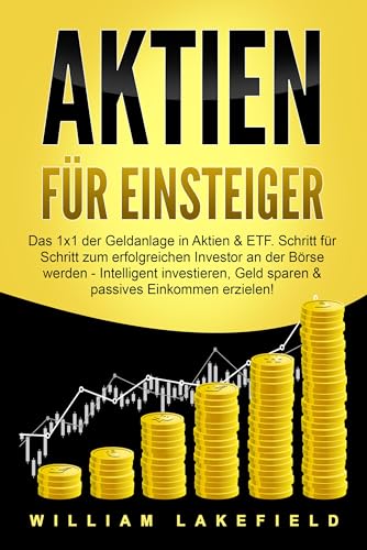 AKTIEN FÜR EINSTEIGER: Das 1x1 der Geldanlage in Aktien & ETF. Schritt für Schritt zum erfolgreichen Investor an der Börse werden - Intelligent ... Geld sparen und passives Einkommen erzielen! AKTIEN FÜR EINSTEIGER: Das 1x1 der Geldanlage in Aktien & ETF. Schritt für Schritt zum erfolgreichen Investor an der Börse werden - Intelligent ... Geld sparen und passives Einkommen erzielen!