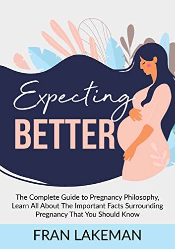 Expecting Better: The Complete Guide to Pregnancy Philosophy, Learn All About The Important Facts Surrounding Pregnancy That You Should Know von Zen Mastery SRL