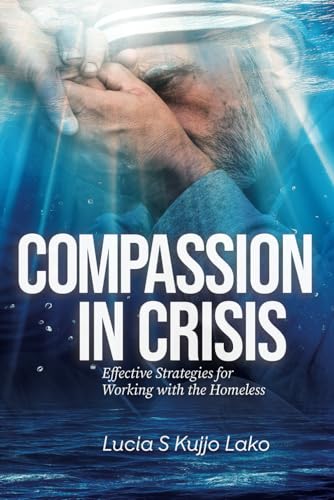 Compassion in Crisis: Empowering Those Who Support the Homeless von Lucia S Kujjo
