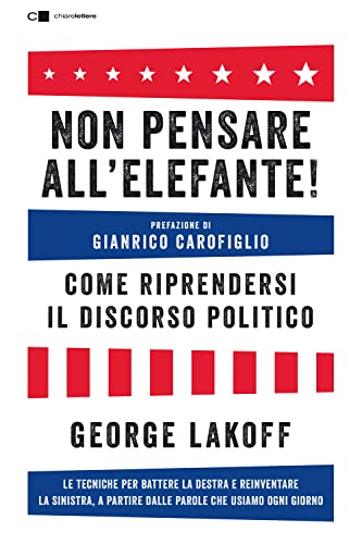 Non pensare all'elefante! Come riprendersi il discorso politico. Le tecniche per battere la destra e reinventare la sinistra, a partire dalle parole che usiamo ogni giorno (Tascabili) von Chiarelettere