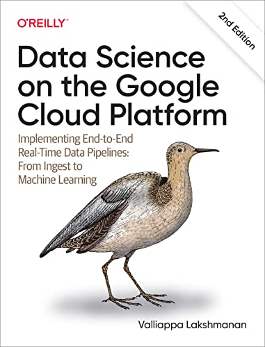 Data Science on the Google Cloud Platform: Implementing End-To-End Real-Time Data Pipelines: From Ingest to Machine Learning von O'Reilly Media