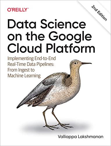 Data Science on the Google Cloud Platform: Implementing End-To-End Real-Time Data Pipelines: From Ingest to Machine Learning Data Science on the Google Cloud Platform: Implementing End-To-End Real-Time Data Pipelines: From Ingest to Machine Learning