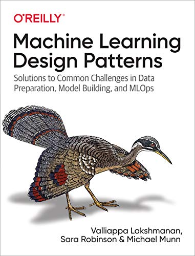 Machine Learning Design Patterns: Solutions to Common Challenges in Data Preparation, Model Building, and MLOps von O'Reilly UK Ltd.