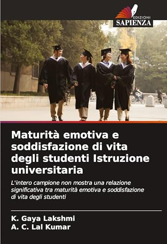 Maturità emotiva e soddisfazione di vita degli studenti Istruzione universitaria: L'intero campione non mostra una relazione significativa tra maturità emotiva e soddisfazione di vita degli studenti von Edizioni Sapienza