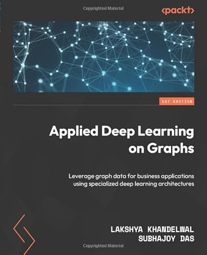 Applied Deep Learning on Graphs: Leverage graph data for business applications using specialized deep learning architectures von Packt Publishing