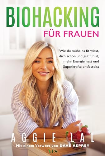 Biohacking für Frauen: Wie du mühelos fit wirst, dich schön und gut fühlst, mehr Energie hast und Superkräfte entfesselst. Mit einem Vorwort von Dave Asprey von Yes Publishing