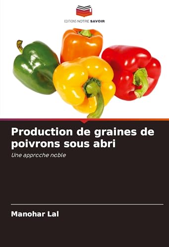 Production de graines de poivrons sous abri: Une approche noble von Editions Notre Savoir
