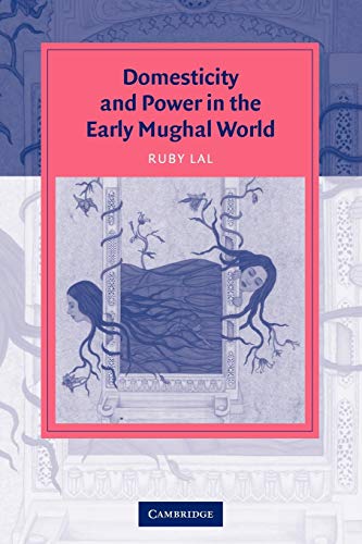 Domesticity and Power in the Early Mughal World: Historicizing The Haram (Cambridge Studies in Islamic Civilization) von Cambridge University Press