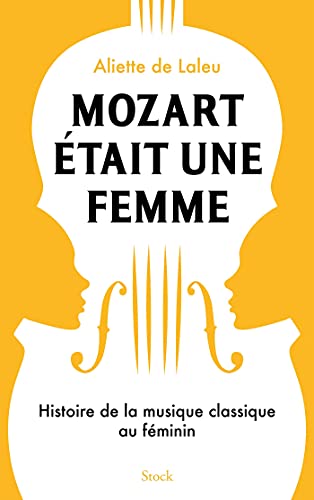 Mozart était une femme: Histoire de la musique classique au féminin Mozart était une femme: Histoire de la musique classique au féminin