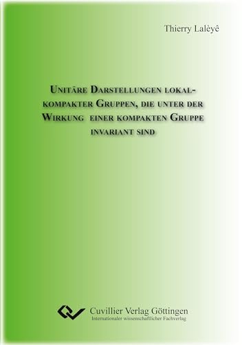 Unitäre Darstellungen lokal-kompakter Gruppen, die unter der Wirkung einer kompakten Gruppe invariant sind Unitäre Darstellungen lokal-kompakter Gruppen, die unter der Wirkung einer kompakten Gruppe invariant sind von Cuvillier Verlag