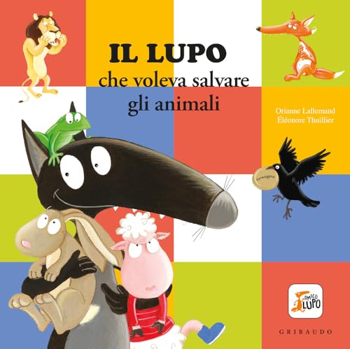 Il Lupo che voleva salvare gli animali. Amico lupo. Ediz. a colori Il Lupo che voleva salvare gli animali. Amico lupo. Ediz. a colori von Gribaudo
