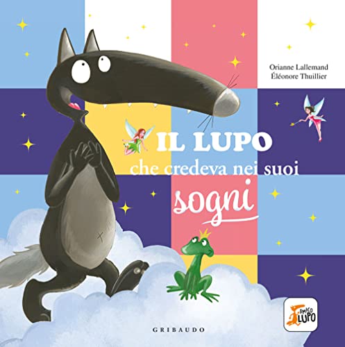 Il lupo che credeva nei sogni. Amico lupo. Ediz. a colori Il lupo che credeva nei sogni. Amico lupo. Ediz. a colori von Gribaudo