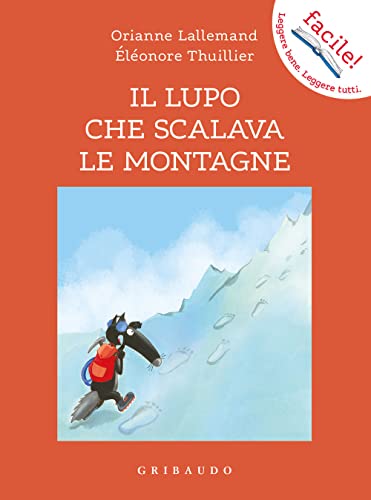 Il lupo che scalava le montagne. Amico lupo. Ediz. a colori (Facile! Leggere bene. Leggere tutti) von Gribaudo