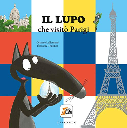Il lupo che visitò Parigi. Amico lupo. Ediz. a colori Il lupo che visitò Parigi. Amico lupo. Ediz. a colori