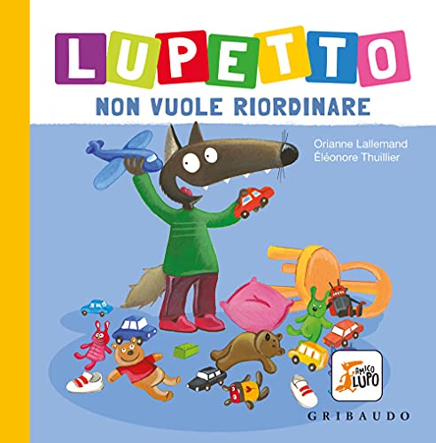 Lupetto non vuole riordinare. Amico lupo. Ediz. a colori