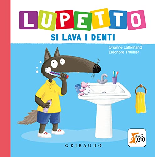 Lupetto si lava i denti. Amico lupo. Ediz. a colori von Gribaudo