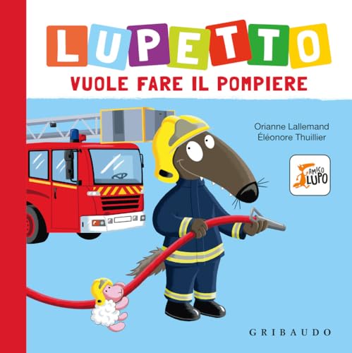 Lupetto vuole fare il pompiere. Amico lupo. Ediz. a colori von Gribaudo