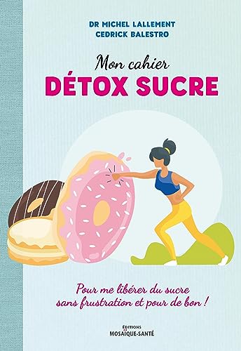 Mon cahier détox sucre: Pour me libérer du sucre sans frustration et pour de bon von MOSAIQUE SANTE