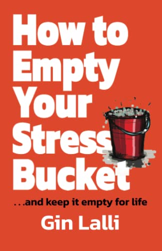 How to Empty Your Stress Bucket: . . . and Keep it Empty for Life
