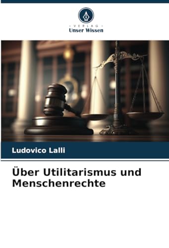 Über Utilitarismus und Menschenrechte: DE von Verlag Unser Wissen