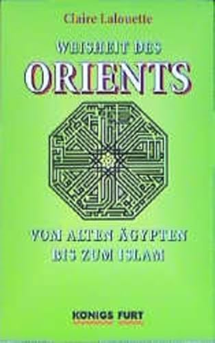 Weisheit des Orients: Vom alten Ägypten bis zum Islam