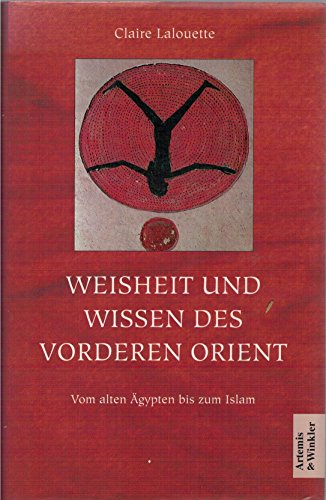 Weisheit und Wissen des Vorderen Orient: Vom alten Ägypten bis zum Islam