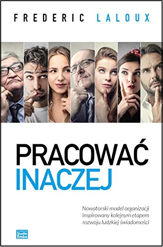 Pracowac inaczej: Nowatorski model organizacji inspirowany kolejnym etapem rozwoju ludzkiej świadomości