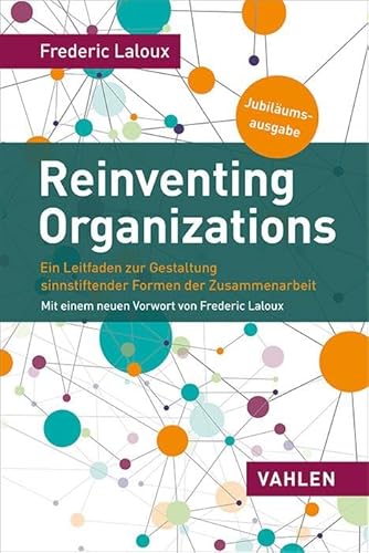Reinventing Organizations: Ein Leitfaden zur Gestaltung sinnstiftender Formen der Zusammenarbeit von Vahlen Franz GmbH